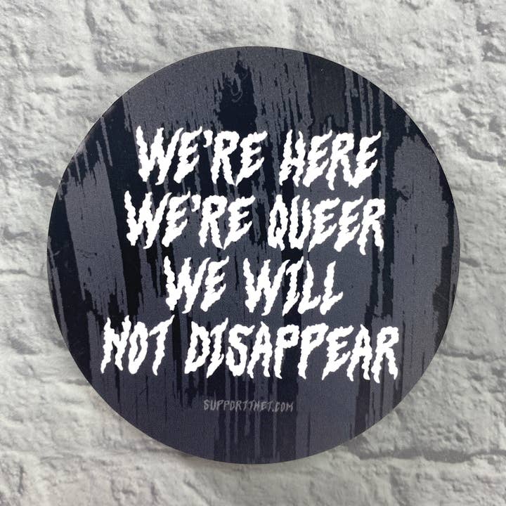 We're Here, We're Queer, We Will Not Disappear sticker for wholesale by Support the T