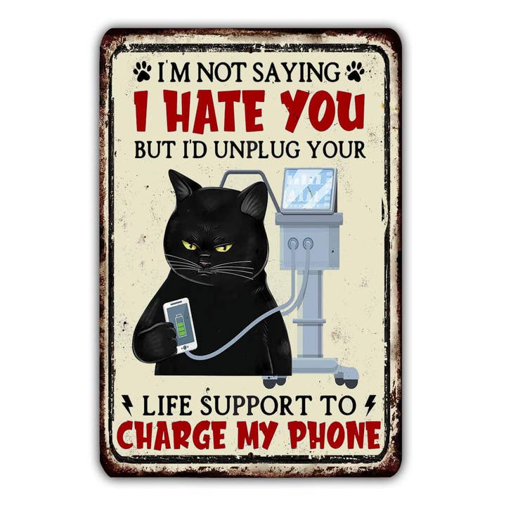 Game Time Prints - Wholesale Sign - I'm Not Saying I Hate You But I'd Unplug Your Life Support To Charge My Phone Vintage Style Metal Sign