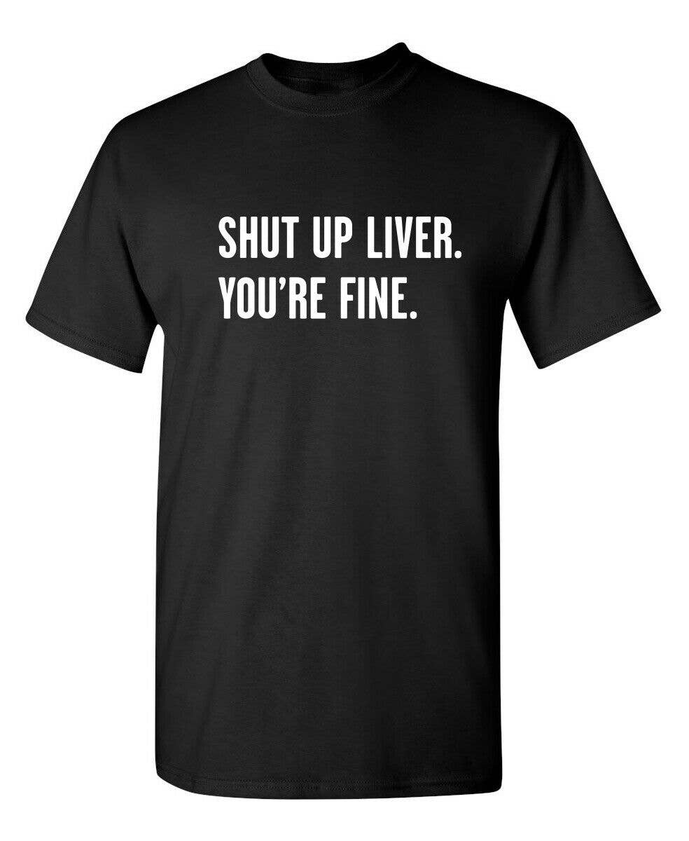 Feelin Good Tees - Wholesale Screen Printed T-Shirt - Unisex - Shut Up Liver. You're Fine.
