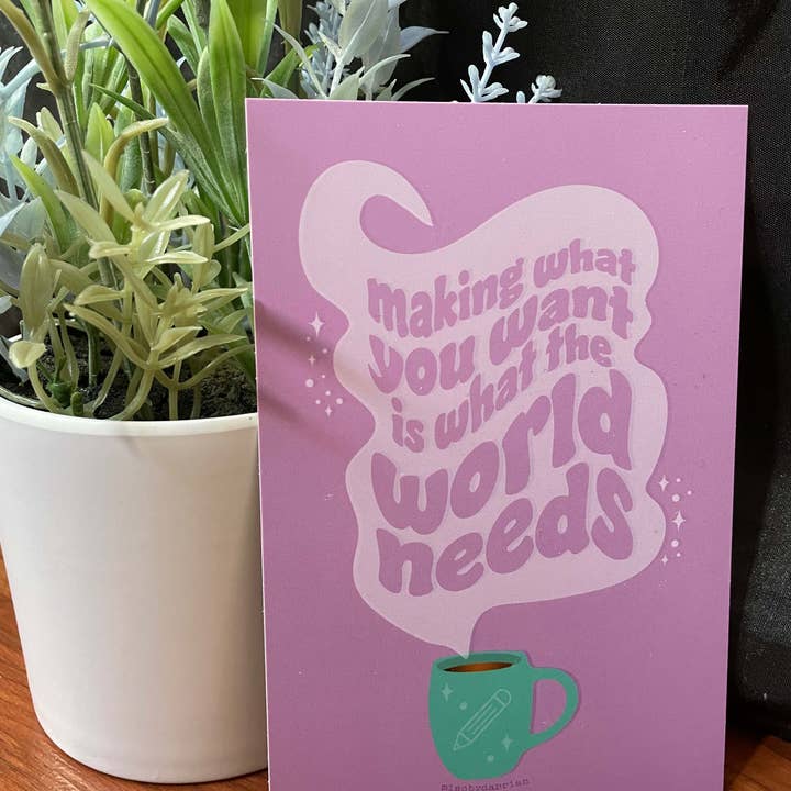 Misc. By Darrian - Wholesale Art Print - Making What You Want is What the World Needs Matte Print