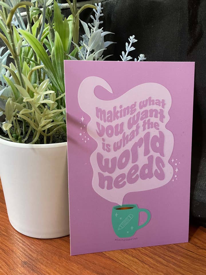 Making What You Want is What the World Needs Matte Print for wholesale by Misc. By Darrian