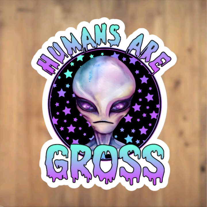 Humans Are Gross, Alien, Vinyl Sticker, Extraterrestrial for wholesale by All for Iris