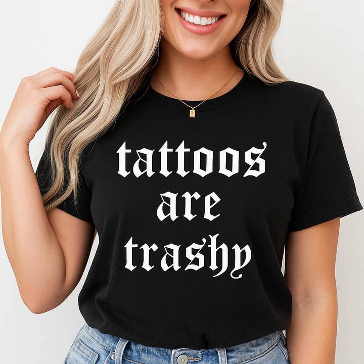 Soleinspire - Wholesale Screen Printed T-Shirt - Unisex - tattoos are trashy Funny Statement T-Shirt