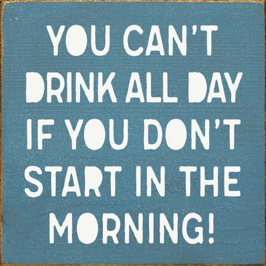 SAWDUST CITY - Wholesale Sign - You can't drink all day if you don't start in the morning!8