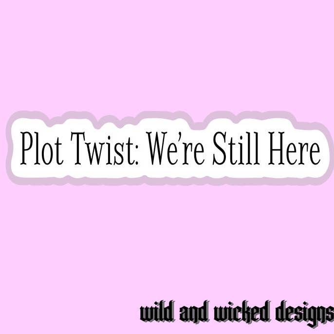Plot Twist We are Still Here - Vinyl Sticker for wholesale by Wild & Wicked Designs
