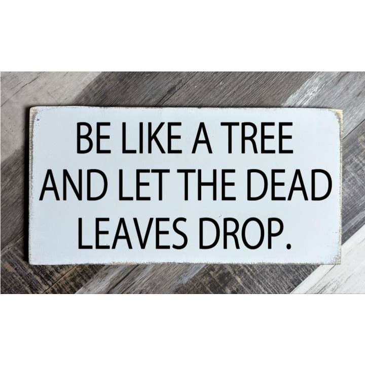 BE LIKE A TREE AND LET THE DEAD LEAVES DROP for wholesale by Dudley's Cottage & Gifts