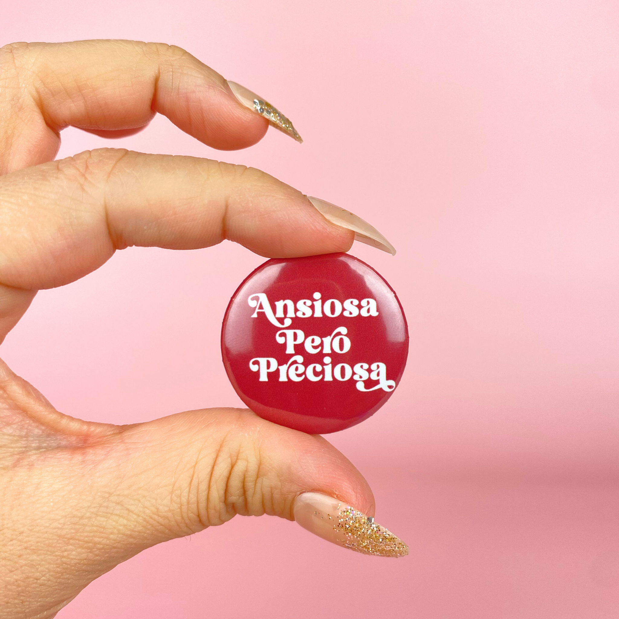 Werk Mija - Wholesale Lapel Pin/Button - Ansiosa Pero Preciosa Button 1.25"1