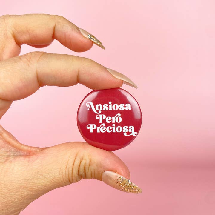 Werk Mija - Wholesale Lapel Pin/Button - Ansiosa Pero Preciosa Button 1.25"1