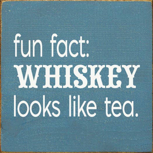 SAWDUST CITY - Wholesale Sign - Fun Fact: Whiskey Looks Like Tea8