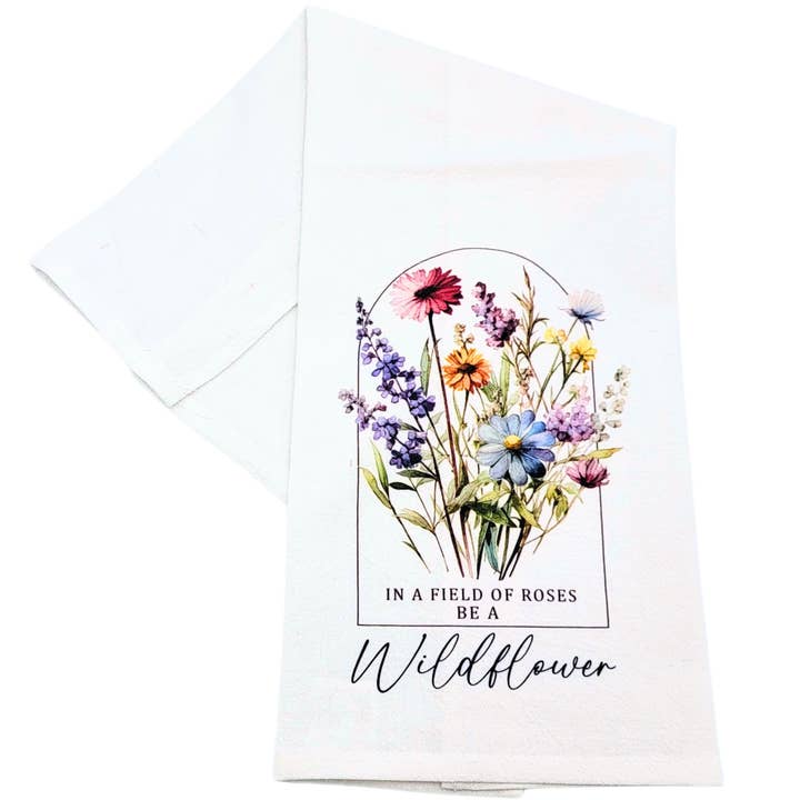 Driftless Studios - Wholesale Tea Towel - In A Field Of Roses Be A Wildflower Tea Towels Spring