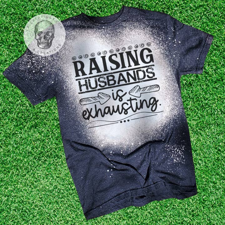 Raising husbands is exhausting - Bleached Tee for wholesale by L.A. Creations