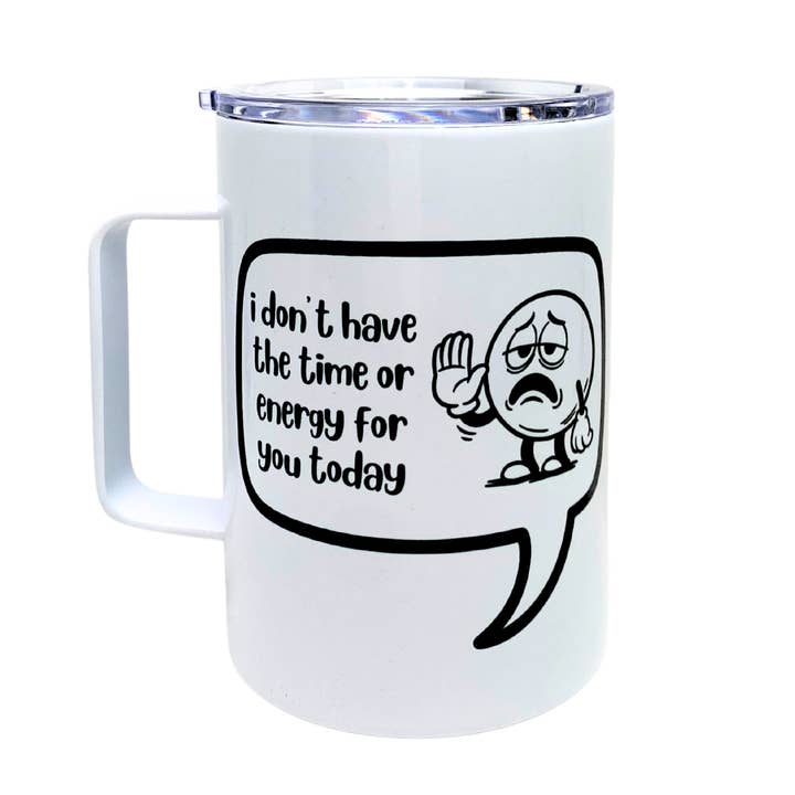Sassy Market - Wholesale Insulated Mug/Tumbler - i don't have the time or energy for you today - AVAILABLE AS A FUNNY MUG OR TUMBLER1
