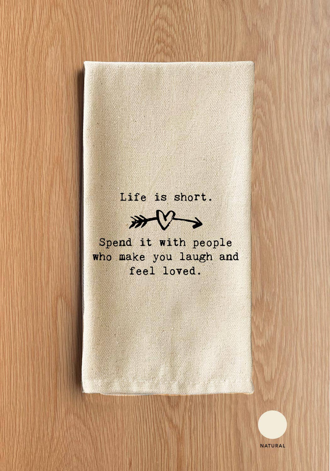 Second Nature by Hand - Wholesale Tea Towel - Life is short. Spend it with people who make you laugh and feel loved.1