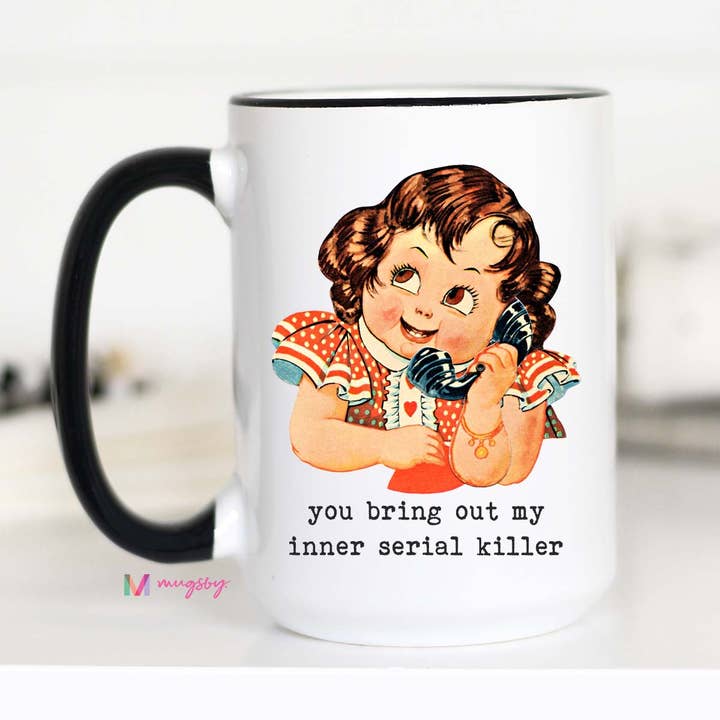Mugsby - Wholesale Coffee Mug - You Bring Out my Inner Serial Killer Funny Coffee Mug1