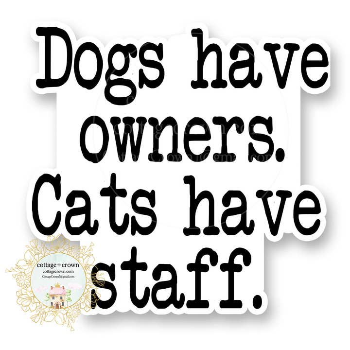 Dogs Have Owners Cats Have Staff BW Vinyl Decal Sticker for wholesale by cottage + crown