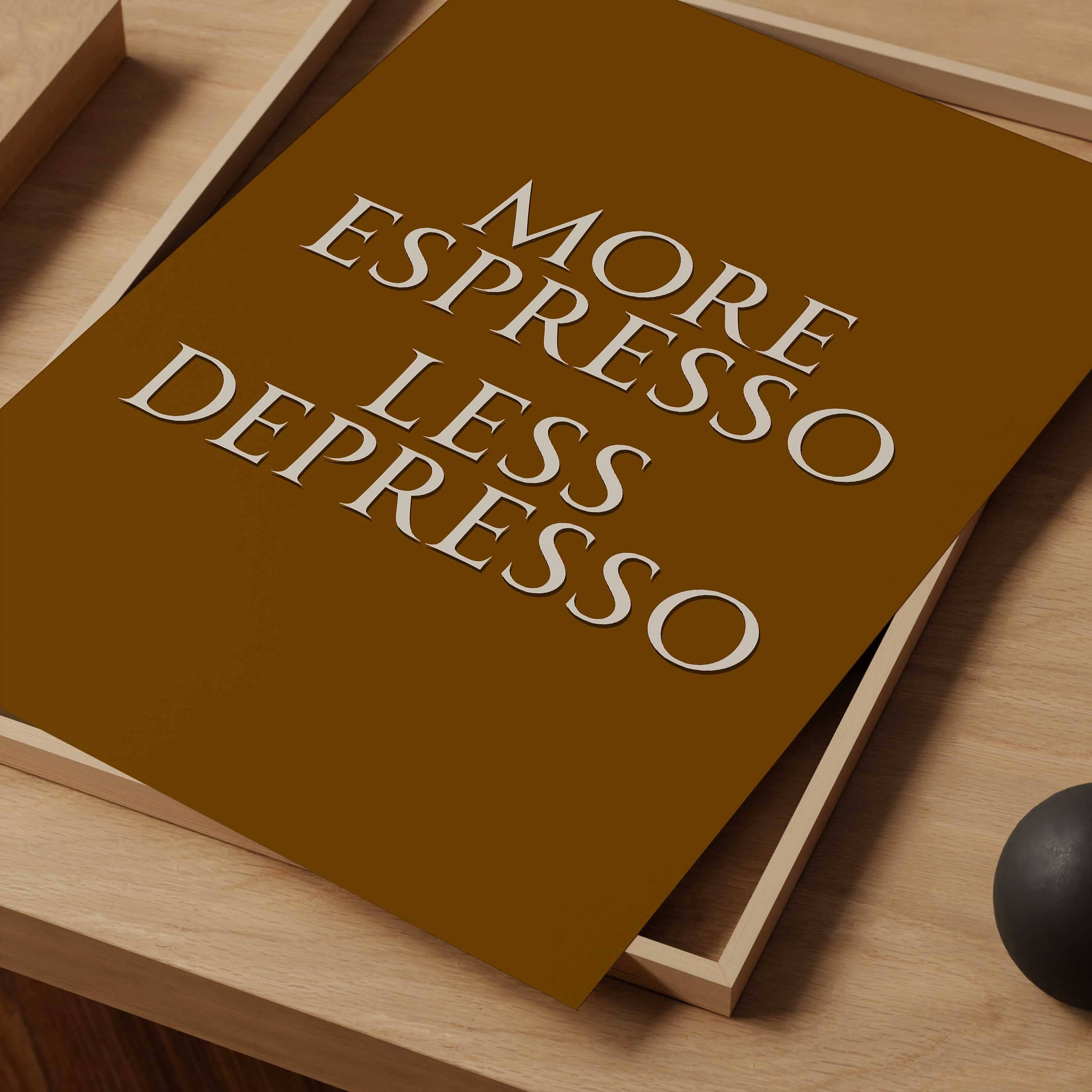 D'LUXE PRINTS - Wholesale Art Print - More Espresso Less Depresso Print5