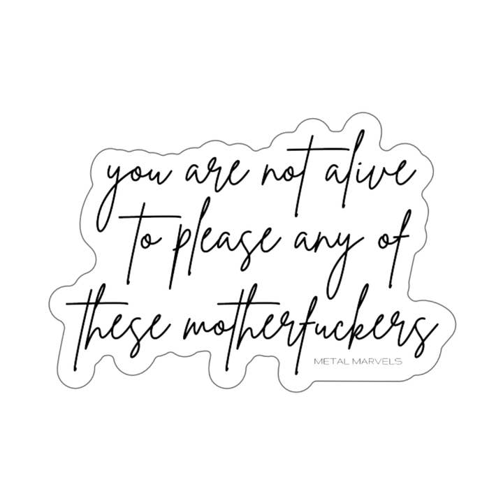 Non sei vivo per accontentare nessuno di questi bastardi - Adesivi fustellati per la vendita all'ingrosso da parte di Babe co. (formerly Metal Marvels)