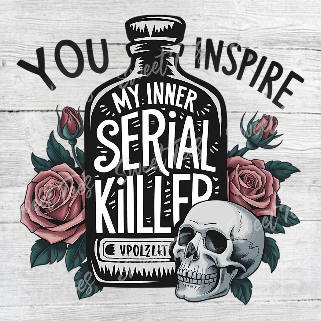 Sweet Tees - Wholesale Sublimation Transfer - You Inspire My Inner Serial Killer Sublimation Transfer