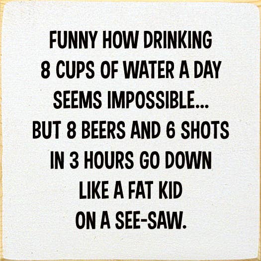 SAWDUST CITY – Sinal por atacado – Engraçado Como Beber 8 Copos de Água Um Dia Parece Impossível...2