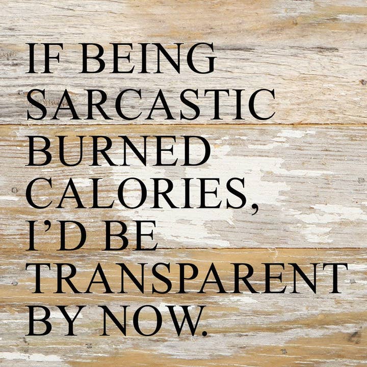 If being sarcastic burned calories, I'd be transparent by now. / 6"x6" Reclaimed Wood Sign for wholesale by Second Nature by Hand
