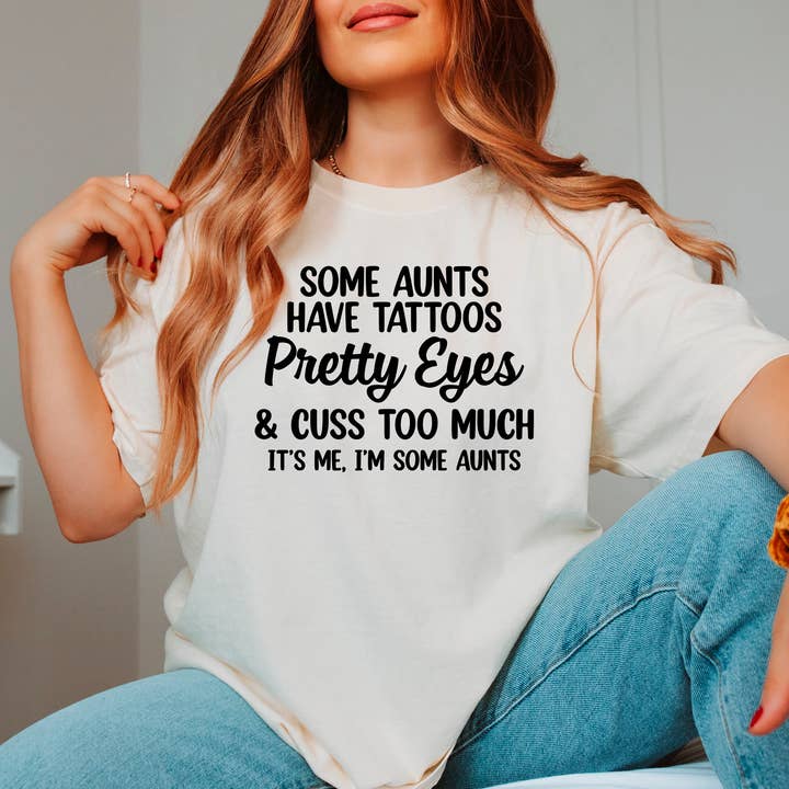 Some Aunts Have Tattoos Pretty Eyes and Cuss Too Much Shirt for wholesale by Eleven Fashion