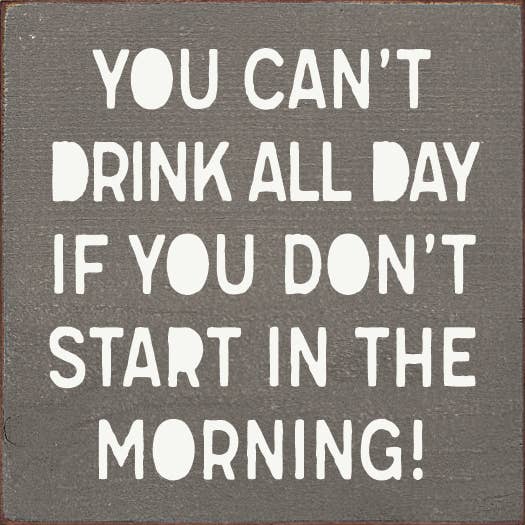 SAWDUST CITY - Wholesale Sign - You can't drink all day if you don't start in the morning!