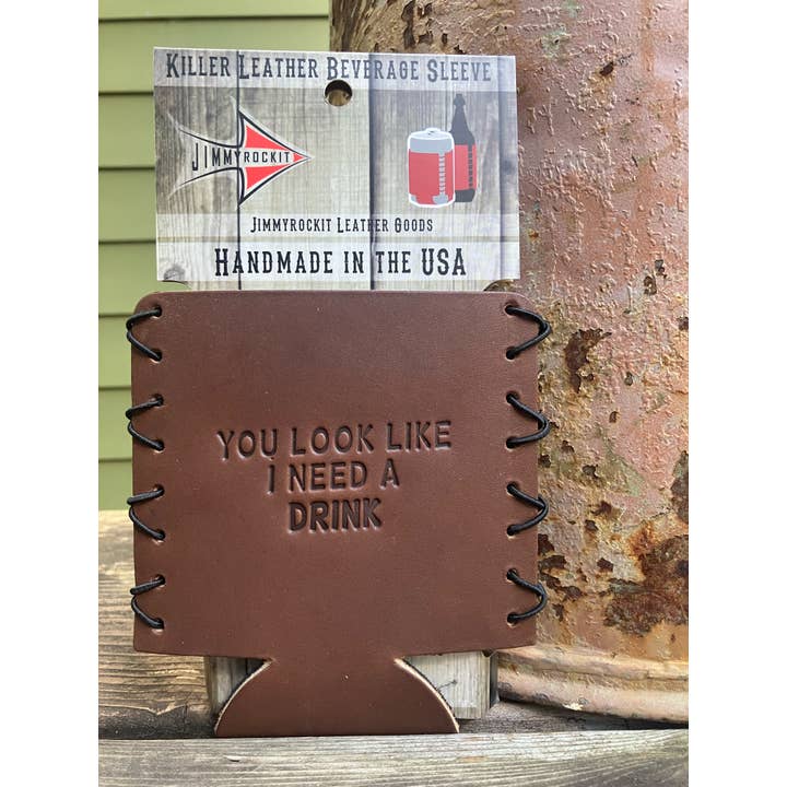 Leather Koozie - You Look Like I Need A Drink for wholesale by Jimmyrockit