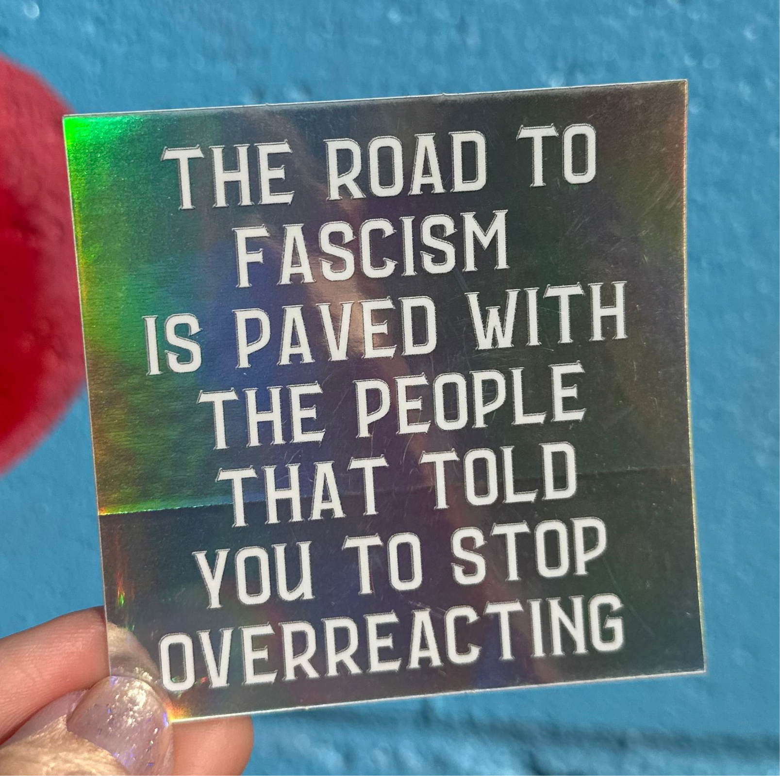 Hilarious Humanitarian - Wholesale Sticker - The Road To Fascism Is Paved With The People That Told You To Stop Overreacting Holographic Sticker3