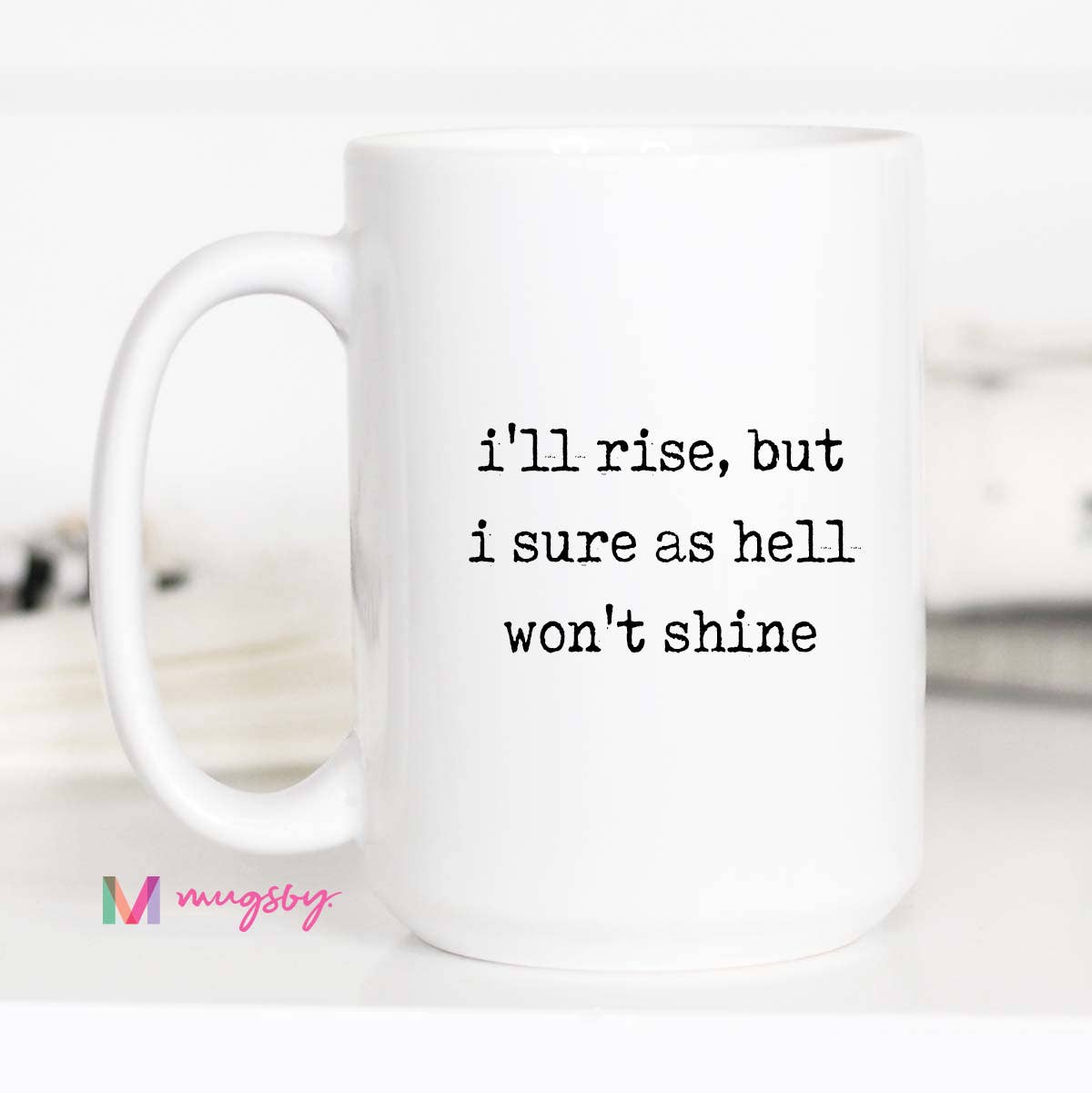 Mugsby - Wholesale Coffee Mug - Funny Coffee Mug – I’ll Rise But I Won’t Shine3