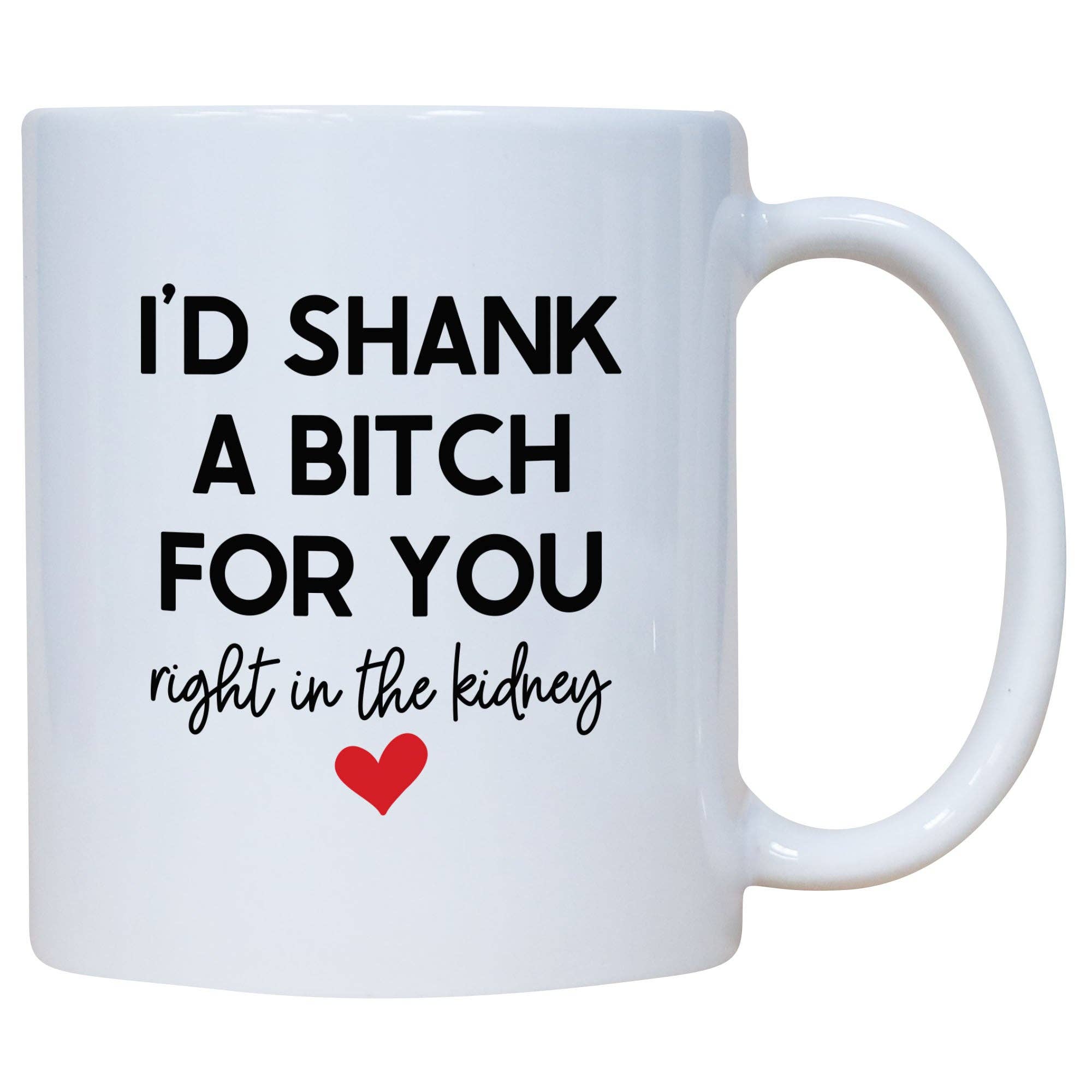 Cedar Crate Market - Wholesale Coffee Mug -  Coffee Mug - I'd Shank A Bitch For You Right In The Kidney1