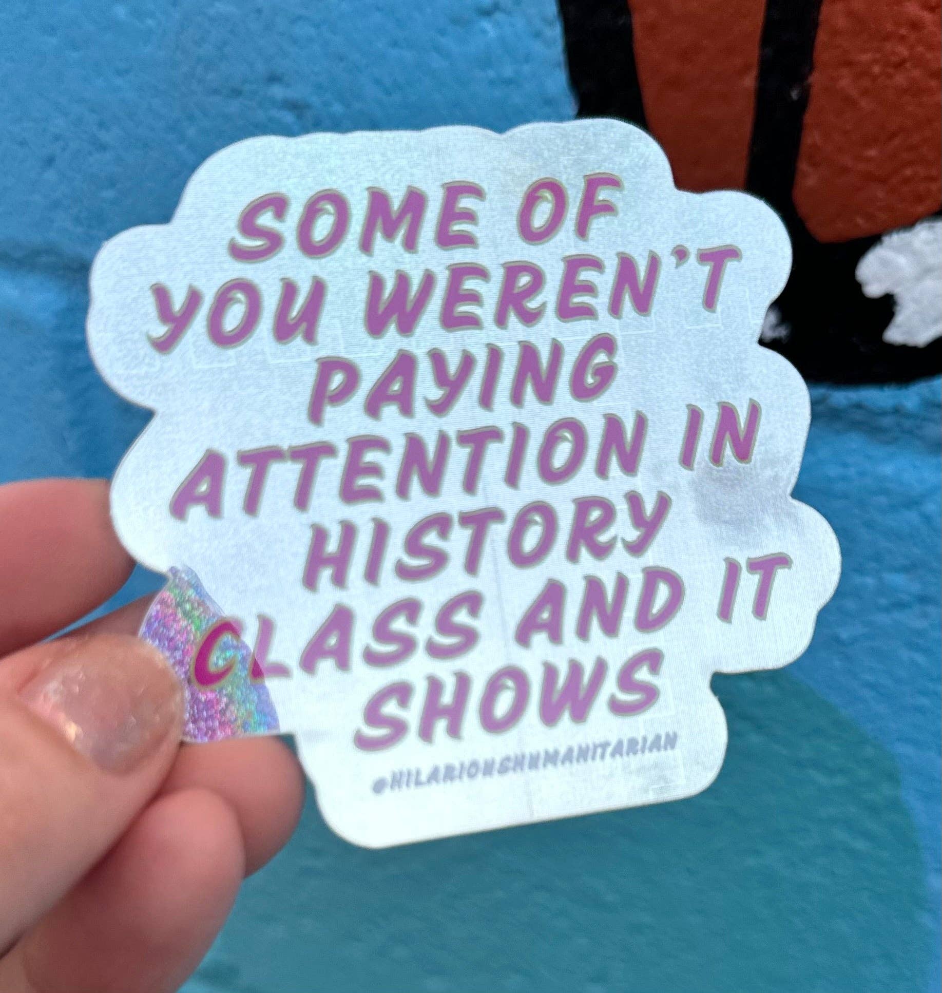 Hilarious Humanitarian - Wholesale Sticker - Some Of You Weren't Paying Attention In History Class And It Shows Pixie Glitter Sticker3