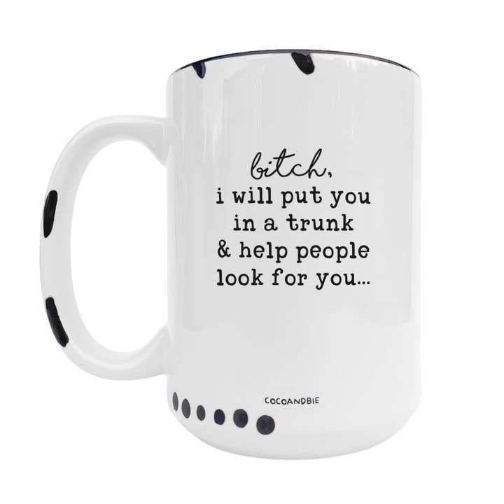 I Will Put You In The Trunk 15oz Mug - Sarcasm, Funny, Quote for wholesale by coco+bie designs