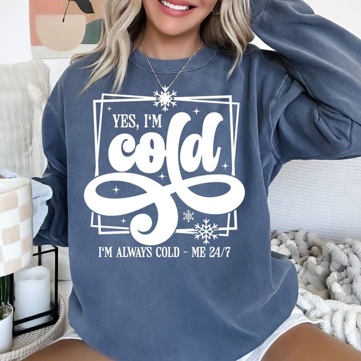 Sunfire Tees - Wholesale Graphic Sweatshirt - Women's - Yes, I'm Cold. I'm Always Cold - Comfort Colors3