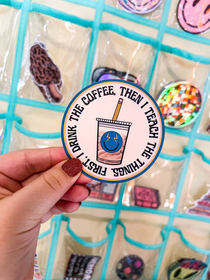 First I Drink the Coffee, Then I Teach the Things Sticker for wholesale by Sharp Thoughtlings