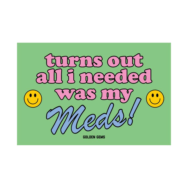 Golden Gems – wholesale Sticker – Turns Out All I Needed Was My Meds Sticker