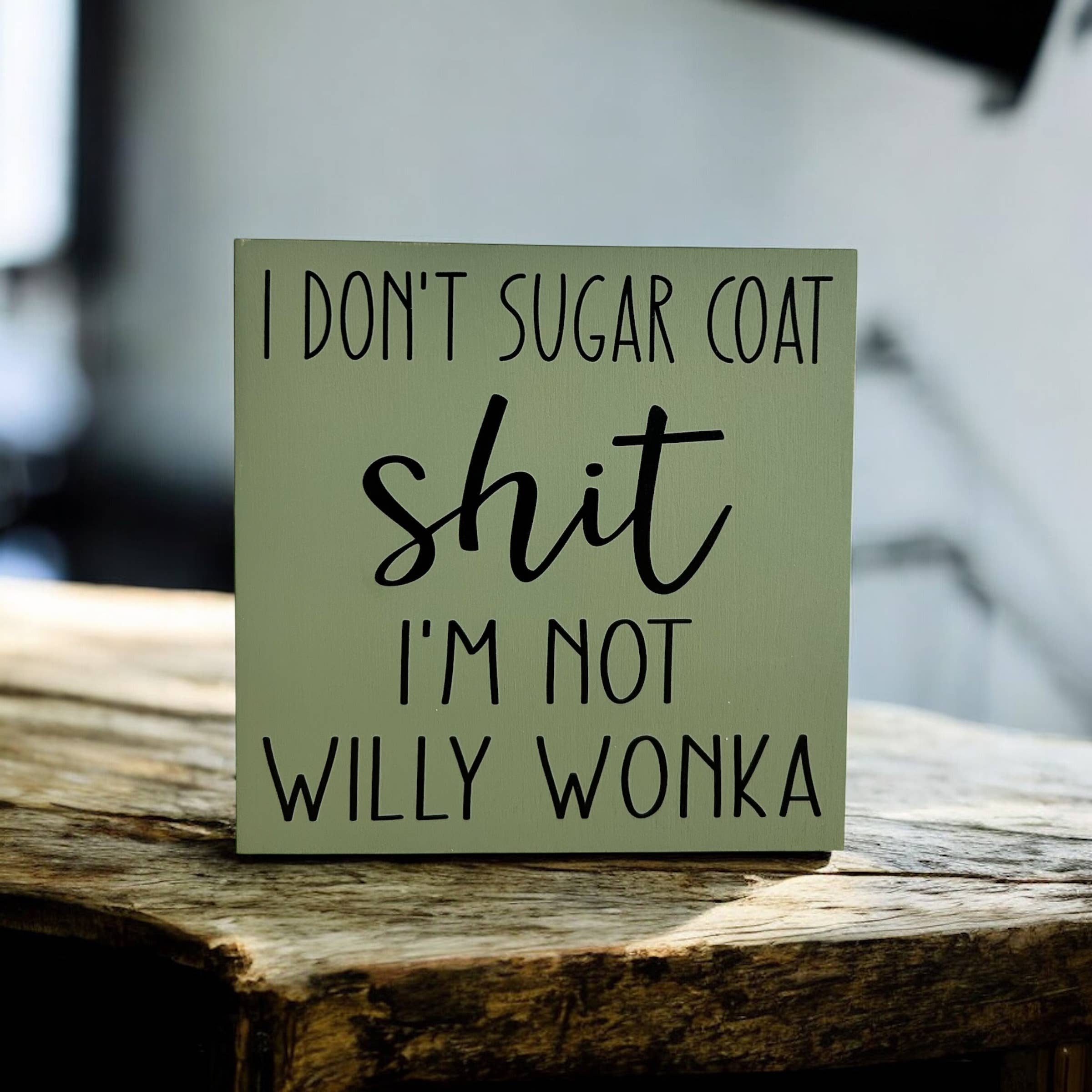 Inkwood Crafters - Wholesale Sign - I Don’t Sugar Coat Shit, I’m not Willy Wonka -Wood Sign8