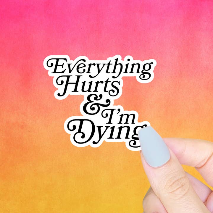 Everything Hurts & I’m Dying Sticker, Funny Kitschy Decals for wholesale by Pretty Toxic Stickers