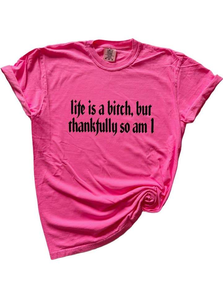 Life Is A B*tch, But Thankfully So Am I Tee for wholesale by Pick Your Poison Tees LLC (Formerly Wandering Owl Designs)