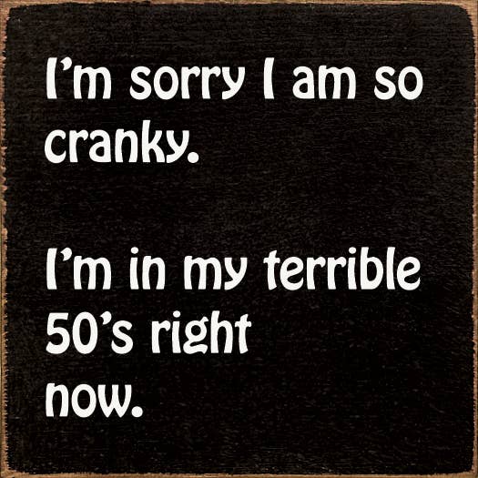 SAWDUST CITY - Wholesale Sign - I'm sorry I am so cranky. I'm in my terrible 50's right now.9