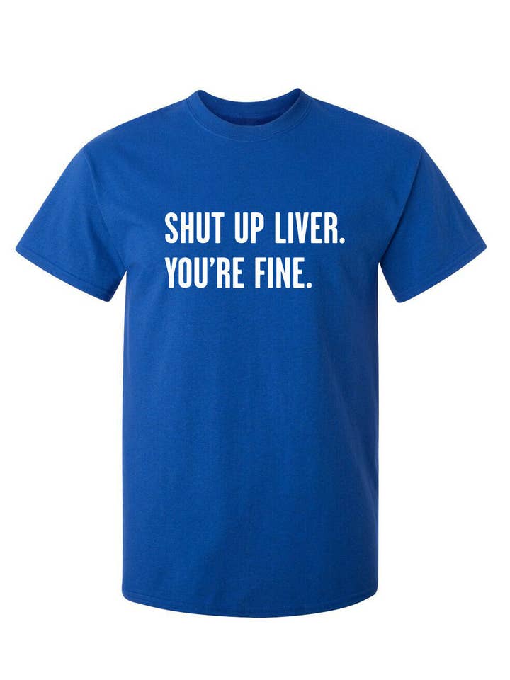 Feelin Good Tees - Wholesale Screen Printed T-Shirt - Unisex - Shut Up Liver. You're Fine.1