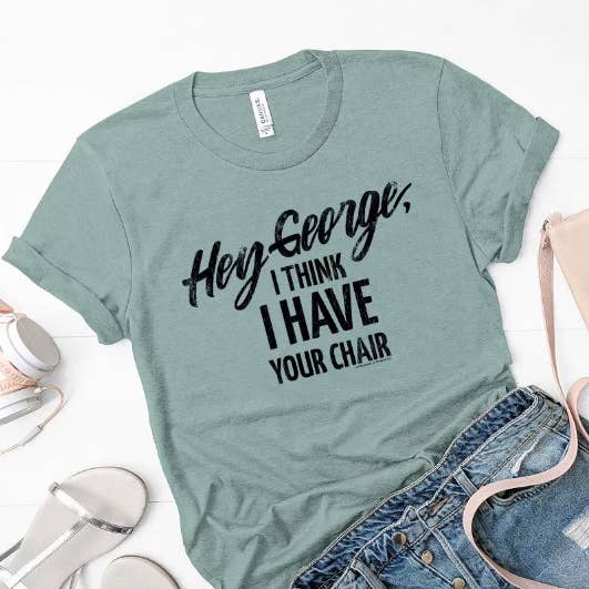 Cocklebur & Co. - Wholesale Screen Printed T-Shirt - Women's - Hey George! I think I have your chair t-shirt3