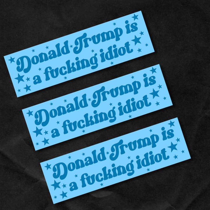 The Sad Babes Club - Wholesale Sticker - donald trump is a fucking idiot bumper sticker