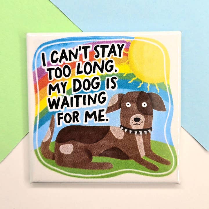 Glad Lille Magnet - Jeg Kan Ikke Blive Længe, Min Hund Venter for engroshandel hos Stuck Together Magnets