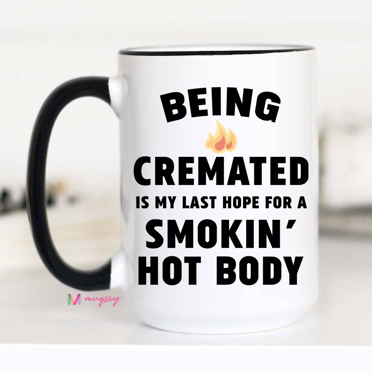 Mugsby - Wholesale Coffee Mug - Being Cremated Is My Last Hope For a Smoking Body Mug, Funny Coffee Mug1