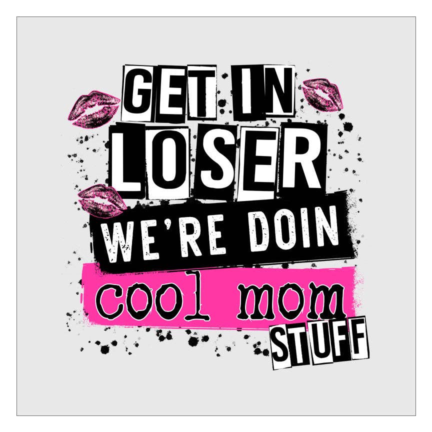 Flawless Transfers - Wholesale Sublimation Transfer - Get In Loser Were Doing Cool Mom Stuff DTF Transfer0