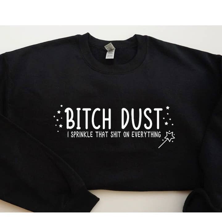 Bitch dust I sprinkle that shit anywhere for wholesale by Brazen Mentality LLC
