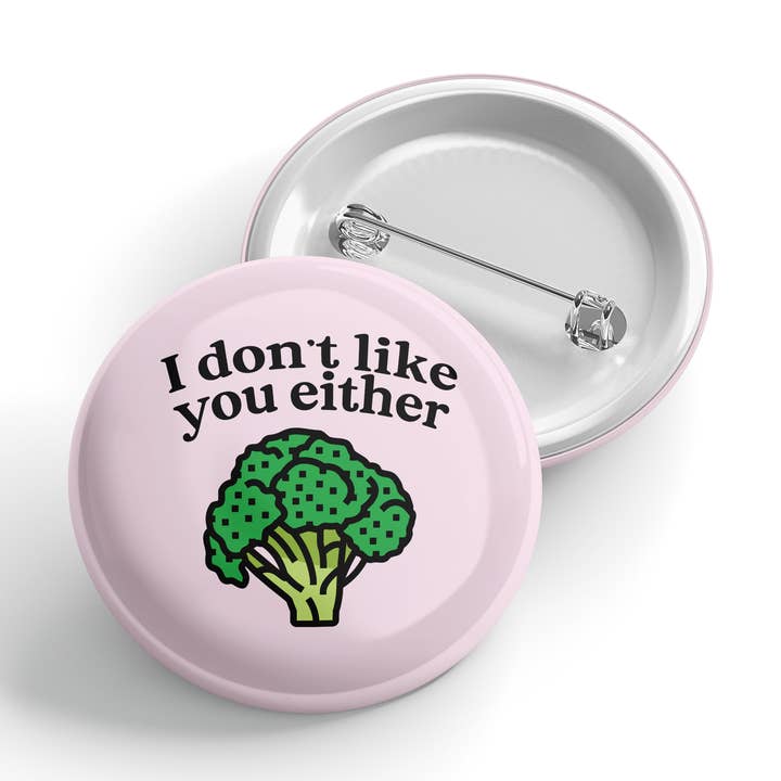 I don't like you either - Broccoli - Button - Funny - Cheeky - Food - Drinks - Relatable for wholesale by Erin Dayhaw