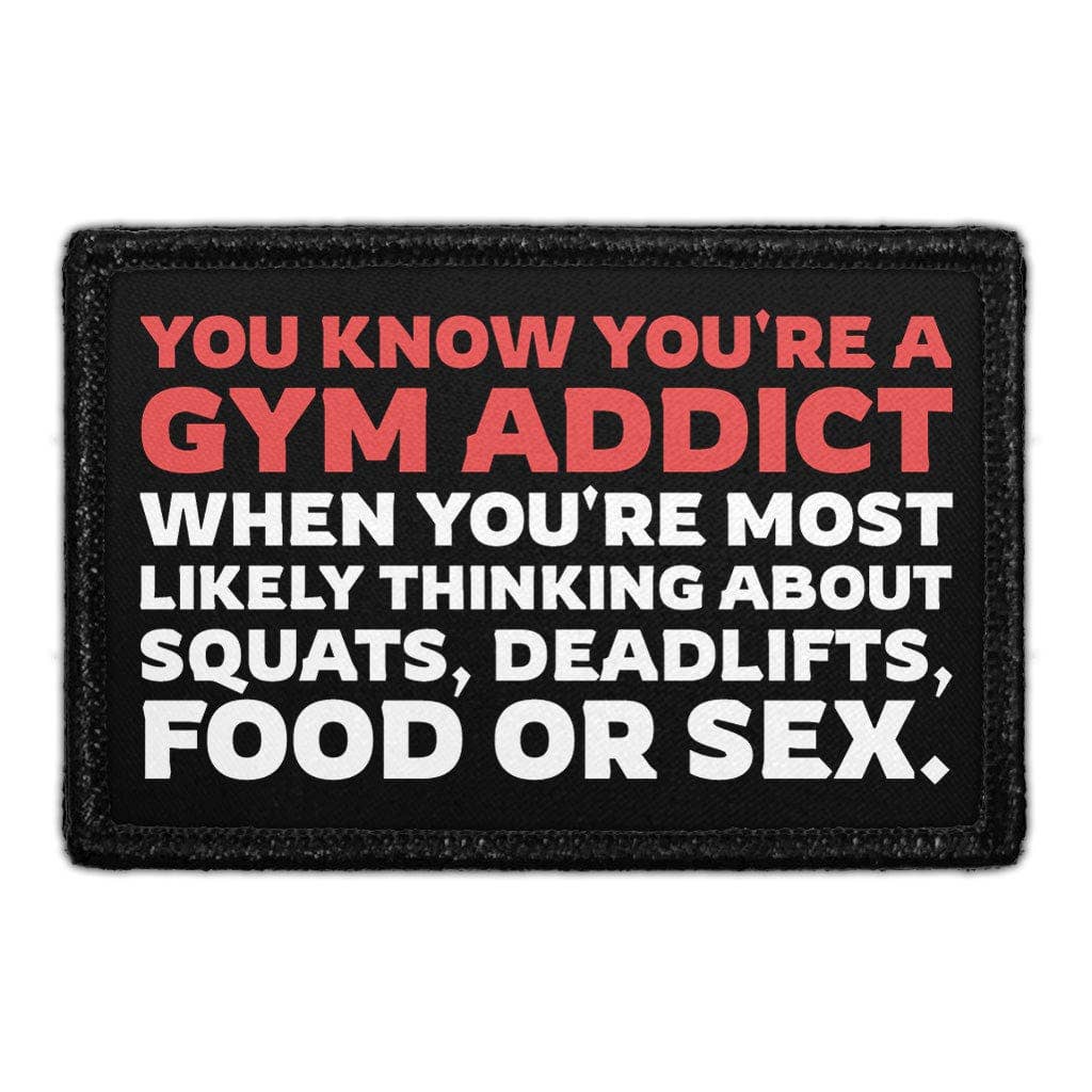 Pull Patch - Wholesale Patch - You Know You're a Gym Addict When You're Most Likely Thinking About Squats, Deadlifts, Food or Sex. - Removable Patch0