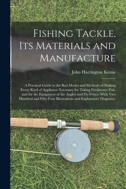 Books by splitShops - Wholesale Sports & Recreation - Fishing Tackle, Its Materials and Manufacture: a Practical Guide to the Best Modes and Methods of Making Every Kind of Appliance Necessary for Taking - Paperback0