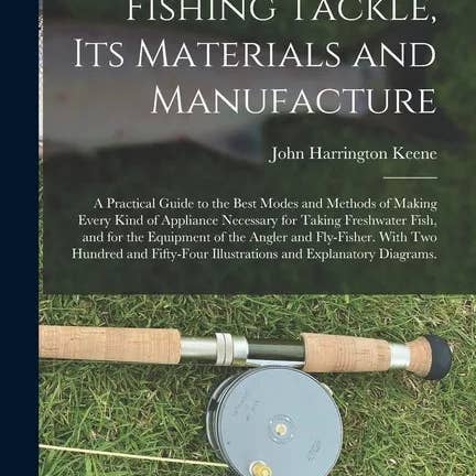 Books by splitShops - Wholesale Sports & Recreation - Fishing Tackle, Its Materials and Manufacture: a Practical Guide to the Best Modes and Methods of Making Every Kind of Appliance Necessary for Taking - Paperback